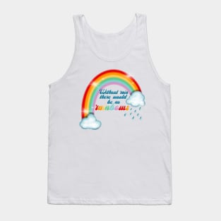 Without rain there would be no rainbows Tank Top